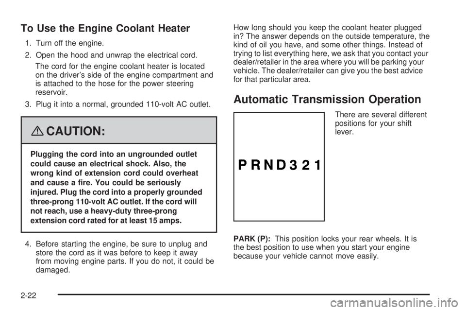 GMC SAVANA 2008 Owners Manual To Use the Engine Coolant Heater
1. Turn off the engine.
2. Open the hood and unwrap the electrical cord.
The cord for the engine coolant heater is located
on the driver’s side of the engine compart GMC SAVANA 2008 Owners Manual To Use the Engine Coolant Heater
1. Turn off the engine.
2. Open the hood and unwrap the electrical cord.
The cord for the engine coolant heater is located
on the driver’s side of the engine compart