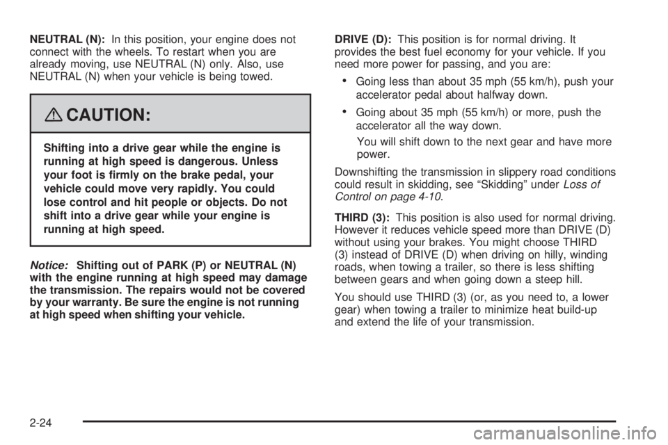 GMC SAVANA 2008  Owners Manual NEUTRAL (N):In this position, your engine does not
connect with the wheels. To restart when you are
already moving, use NEUTRAL (N) only. Also, use
NEUTRAL (N) when your vehicle is being towed.
{CAUTI