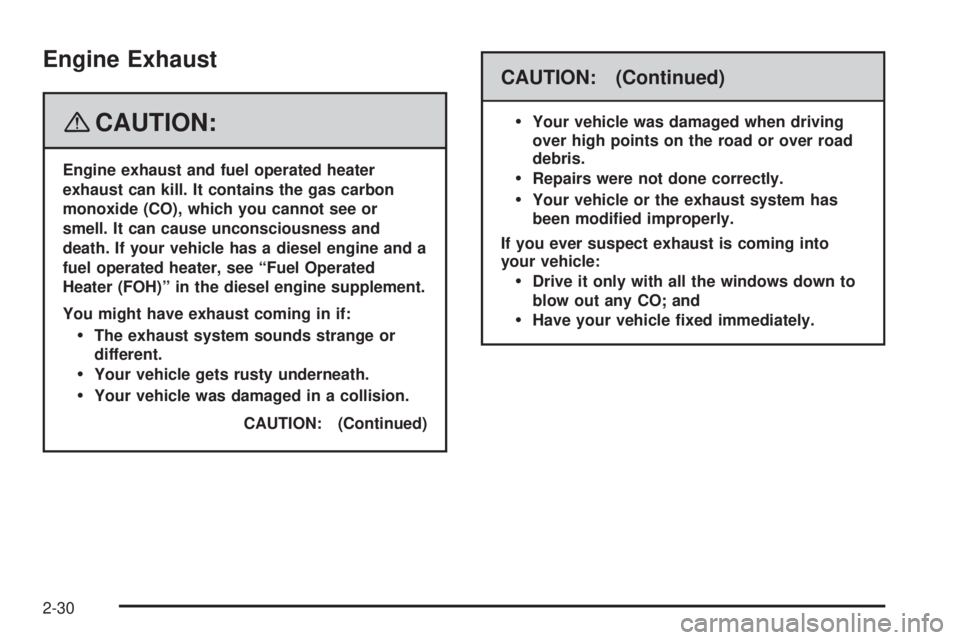 GMC SAVANA 2008  Owners Manual Engine Exhaust
{CAUTION:
Engine exhaust and fuel operated heater
exhaust can kill. It contains the gas carbon
monoxide (CO), which you cannot see or
smell. It can cause unconsciousness and
death. If y
