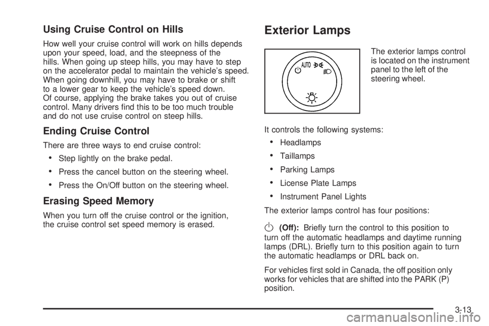 GMC SAVANA 2008  Owners Manual Using Cruise Control on Hills
How well your cruise control will work on hills depends
upon your speed, load, and the steepness of the
hills. When going up steep hills, you may have to step
on the acce