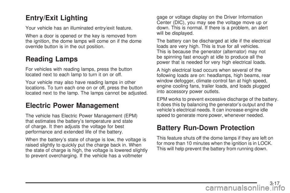GMC SAVANA 2008 Owners Manual Entry/Exit Lighting
Your vehicle has an illuminated entry/exit feature.
When a door is opened or the key is removed from
the ignition, the dome lamps will come on if the dome
override button is in the GMC SAVANA 2008 Owners Manual Entry/Exit Lighting
Your vehicle has an illuminated entry/exit feature.
When a door is opened or the key is removed from
the ignition, the dome lamps will come on if the dome
override button is in the