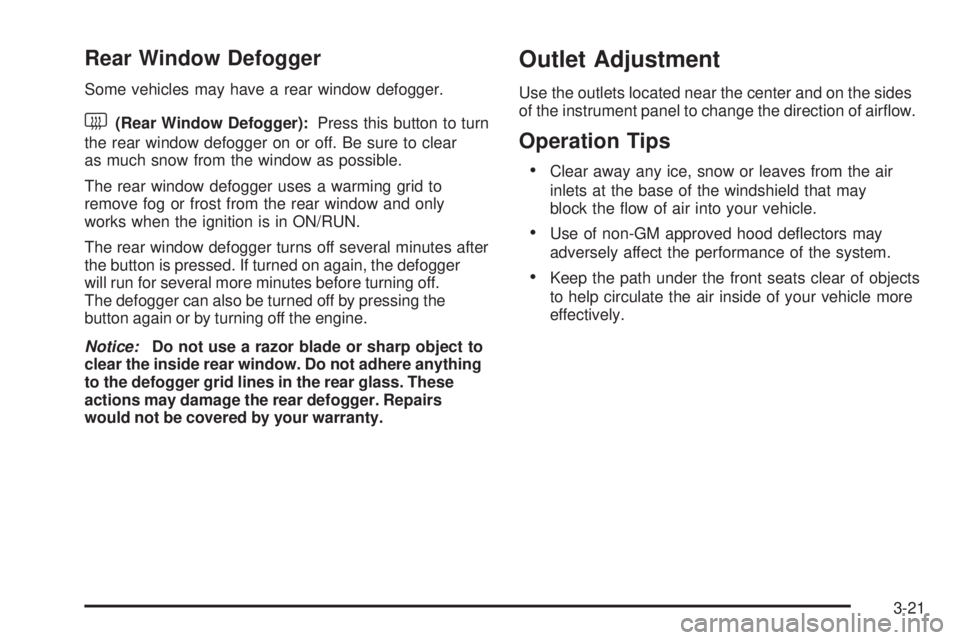 GMC SAVANA 2008  Owners Manual Rear Window Defogger
Some vehicles may have a rear window defogger.
<(Rear Window Defogger):Press this button to turn
the rear window defogger on or off. Be sure to clear
as much snow from the window 