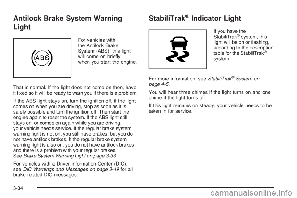 GMC SAVANA 2008  Owners Manual Antilock Brake System Warning
Light
For vehicles with
the Antilock Brake
System (ABS), this light
will come on brieﬂy
when you start the engine.
That is normal. If the light does not come on then, h