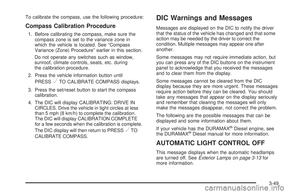 GMC SAVANA 2008  Owners Manual To calibrate the compass, use the following procedure:
Compass Calibration Procedure
1. Before calibrating the compass, make sure the
compass zone is set to the variance zone in
which the vehicle is l