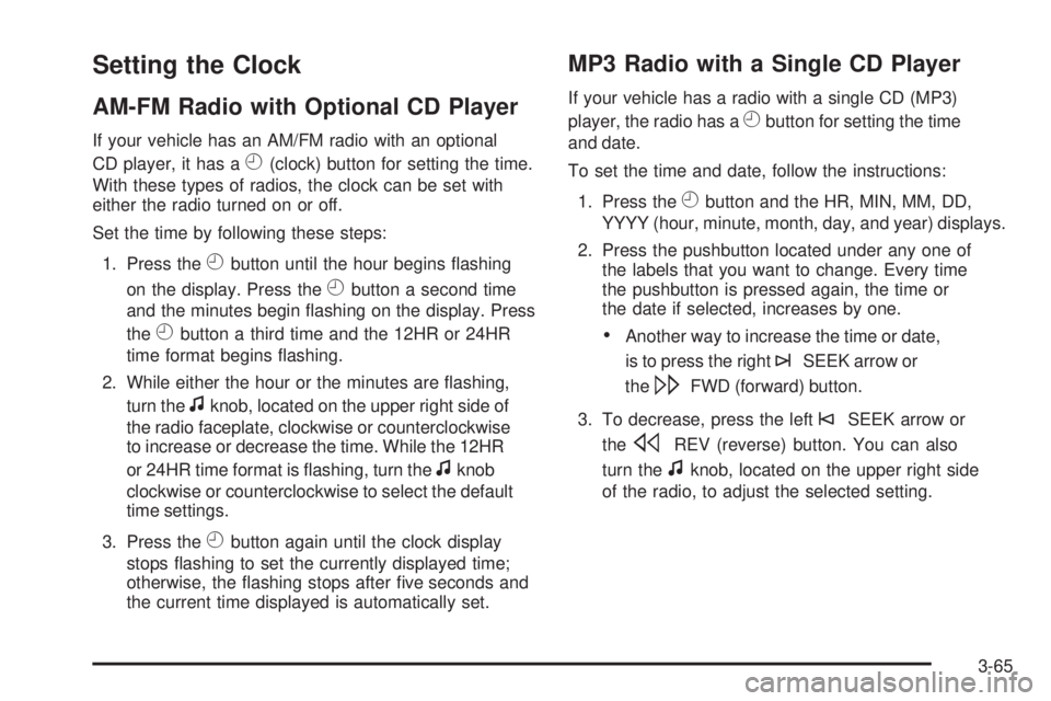 GMC SAVANA 2008 Owners Manual Setting the Clock
AM-FM Radio with Optional CD Player
If your vehicle has an AM/FM radio with an optional
CD player, it has a
H(clock) button for setting the time.
With these types of radios, the cloc GMC SAVANA 2008 Owners Manual Setting the Clock
AM-FM Radio with Optional CD Player
If your vehicle has an AM/FM radio with an optional
CD player, it has a
H(clock) button for setting the time.
With these types of radios, the cloc