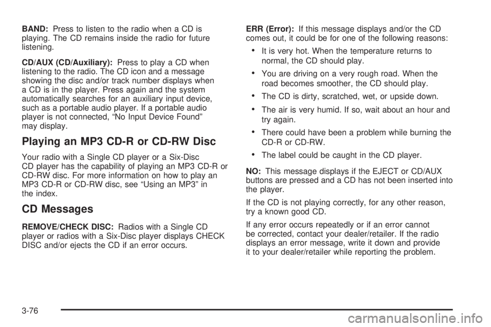 GMC SAVANA 2008 Owners Manual BAND:Press to listen to the radio when a CD is
playing. The CD remains inside the radio for future
listening.
CD/AUX (CD/Auxiliary):Press to play a CD when
listening to the radio. The CD icon and a me GMC SAVANA 2008 Owners Manual BAND:Press to listen to the radio when a CD is
playing. The CD remains inside the radio for future
listening.
CD/AUX (CD/Auxiliary):Press to play a CD when
listening to the radio. The CD icon and a me