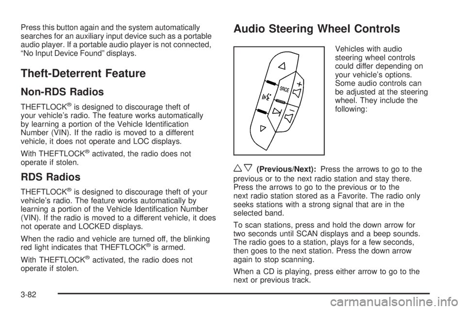 GMC SAVANA 2008 Owners Manual Press this button again and the system automatically
searches for an auxiliary input device such as a portable
audio player. If a portable audio player is not connected,
“No Input Device Found” di GMC SAVANA 2008 Owners Manual Press this button again and the system automatically
searches for an auxiliary input device such as a portable
audio player. If a portable audio player is not connected,
“No Input Device Found” di