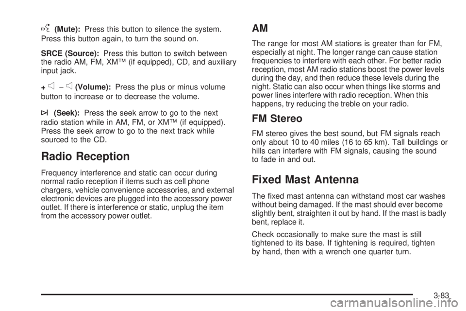 GMC SAVANA 2008 Owners Manual g(Mute):Press this button to silence the system.
Press this button again, to turn the sound on.
SRCE (Source):Press this button to switch between
the radio AM, FM, XM™ (if equipped), CD, and auxilia GMC SAVANA 2008 Owners Manual g(Mute):Press this button to silence the system.
Press this button again, to turn the sound on.
SRCE (Source):Press this button to switch between
the radio AM, FM, XM™ (if equipped), CD, and auxilia