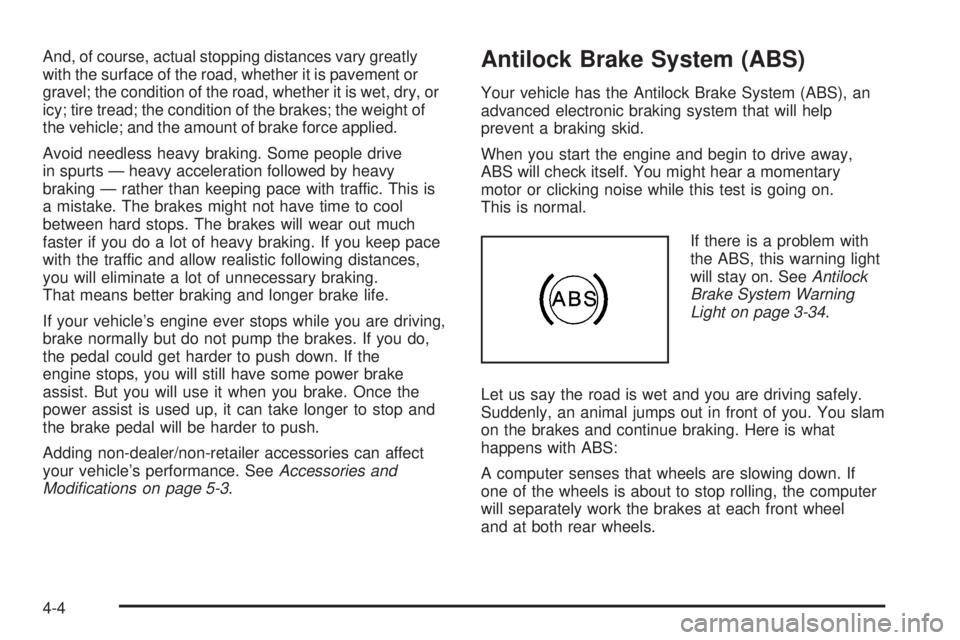 GMC SAVANA 2008  Owners Manual And, of course, actual stopping distances vary greatly
with the surface of the road, whether it is pavement or
gravel; the condition of the road, whether it is wet, dry, or
icy; tire tread; the condit