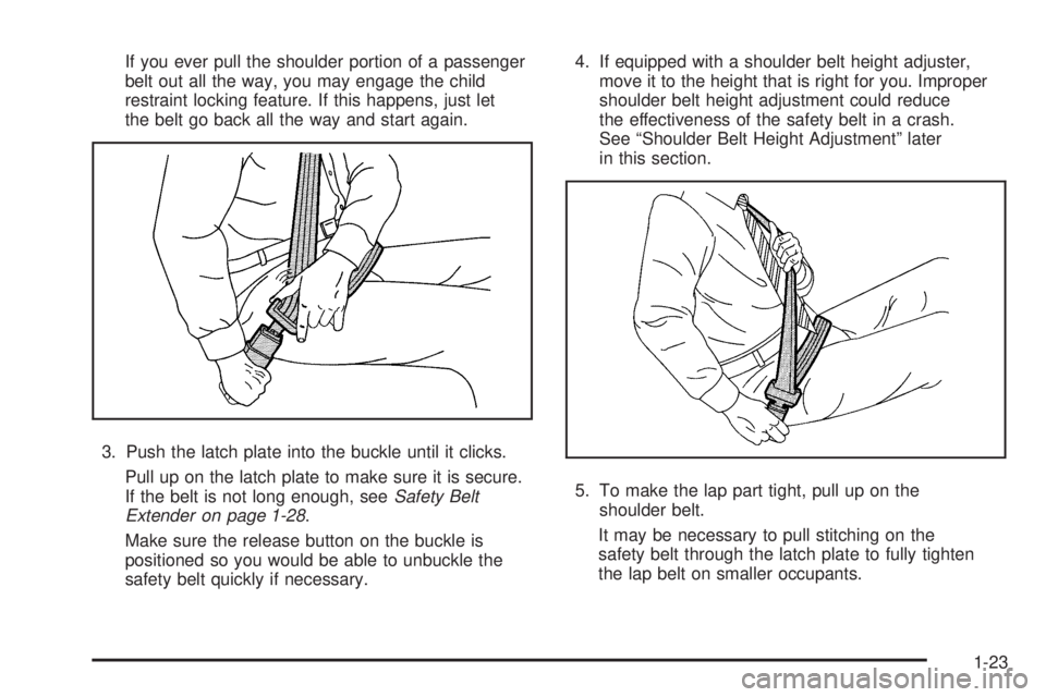 GMC SAVANA 2008 Owners Guide If you ever pull the shoulder portion of a passenger
belt out all the way, you may engage the child
restraint locking feature. If this happens, just let
the belt go back all the way and start again.
3