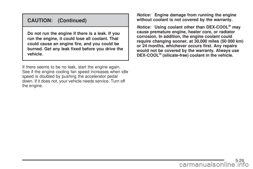 GMC SAVANA 2008  Owners Manual CAUTION: (Continued)
Do not run the engine if there is a leak. If you
run the engine, it could lose all coolant. That
could cause an engine �re, and you could be
burned. Get any leak �xed before you d