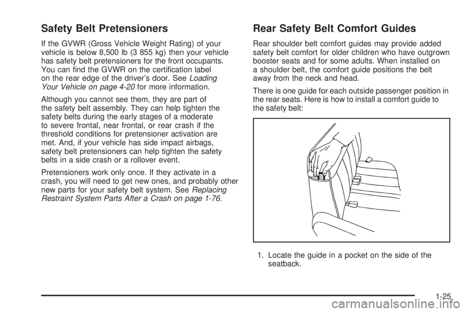 GMC SAVANA 2008 Owners Guide Safety Belt Pretensioners
If the GVWR (Gross Vehicle Weight Rating) of your
vehicle is below 8,500 lb (3 855 kg) then your vehicle
has safety belt pretensioners for the front occupants.
You can ﬁnd 