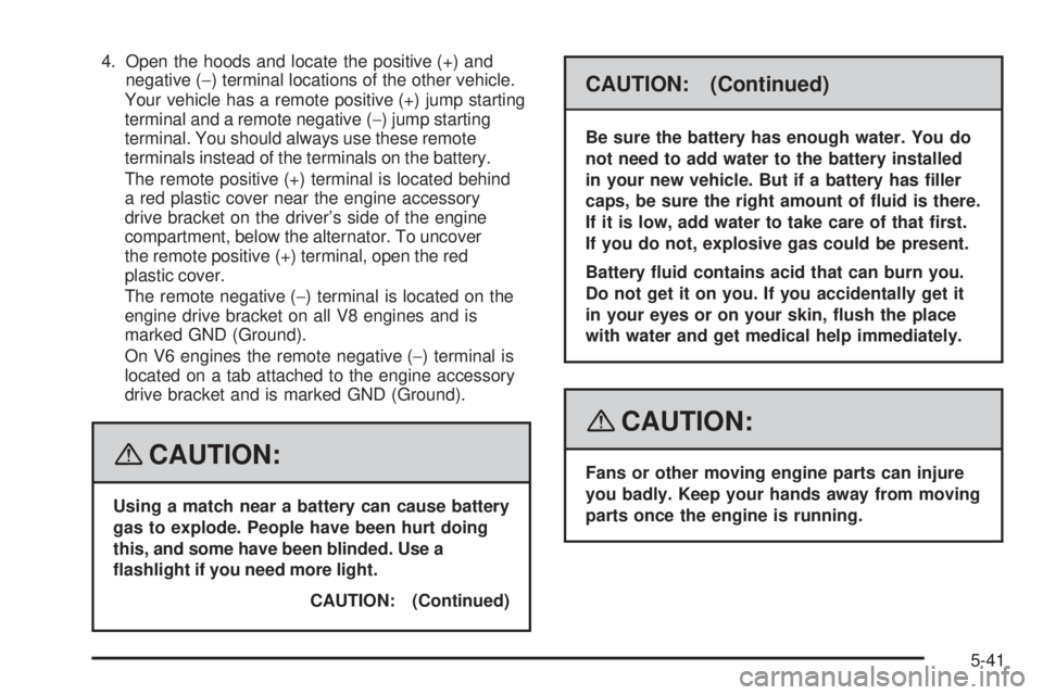 GMC SAVANA 2008  Owners Manual 4. Open the hoods and locate the positive (+) and
negative (−) terminal locations of the other vehicle.
Your vehicle has a remote positive (+) jump starting
terminal and a remote negative (−) jump