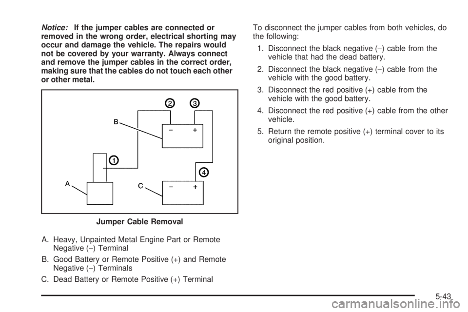 GMC SAVANA 2008  Owners Manual Notice:If the jumper cables are connected or
removed in the wrong order, electrical shorting may
occur and damage the vehicle. The repairs would
not be covered by your warranty. Always connect
and rem