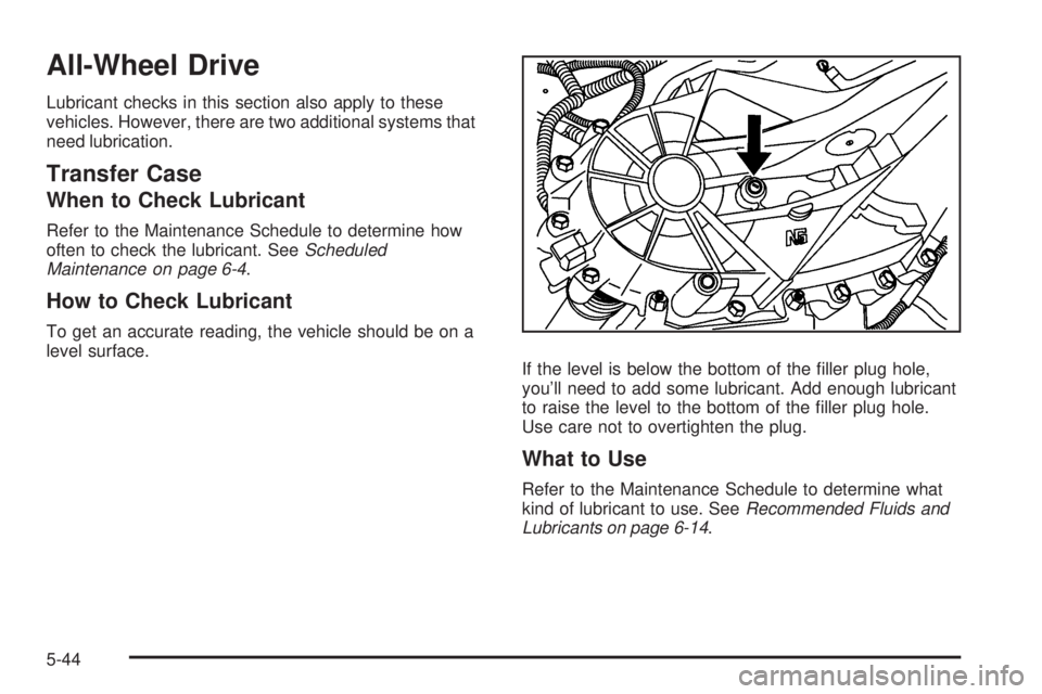 GMC SAVANA 2008 Owners Manual All-Wheel Drive
Lubricant checks in this section also apply to these
vehicles. However, there are two additional systems that
need lubrication.
Transfer Case
When to Check Lubricant
Refer to the Maint GMC SAVANA 2008 Owners Manual All-Wheel Drive
Lubricant checks in this section also apply to these
vehicles. However, there are two additional systems that
need lubrication.
Transfer Case
When to Check Lubricant
Refer to the Maint