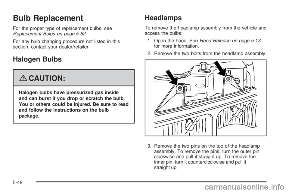 GMC SAVANA 2008 Owners Manual Bulb Replacement
For the proper type of replacement bulbs, see
Replacement Bulbs on page 5-52.
For any bulb changing procedure not listed in this
section, contact your dealer/retailer.
Halogen Bulbs
{ GMC SAVANA 2008 Owners Manual Bulb Replacement
For the proper type of replacement bulbs, see
Replacement Bulbs on page 5-52.
For any bulb changing procedure not listed in this
section, contact your dealer/retailer.
Halogen Bulbs
{