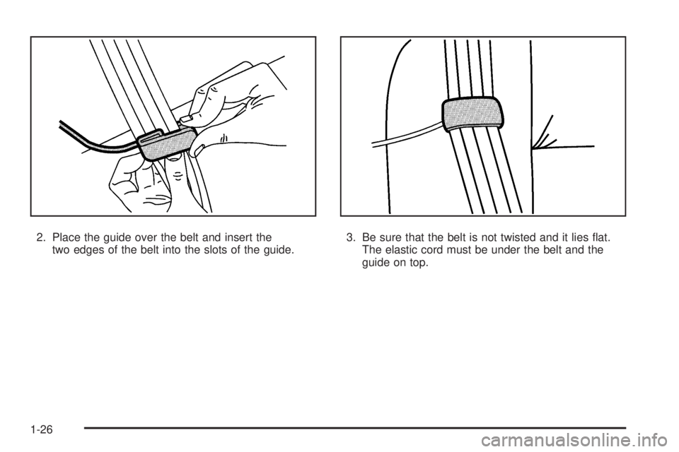 GMC SAVANA 2008 Owners Guide 2. Place the guide over the belt and insert the
two edges of the belt into the slots of the guide.3. Be sure that the belt is not twisted and it lies ﬂat.
The elastic cord must be under the belt and