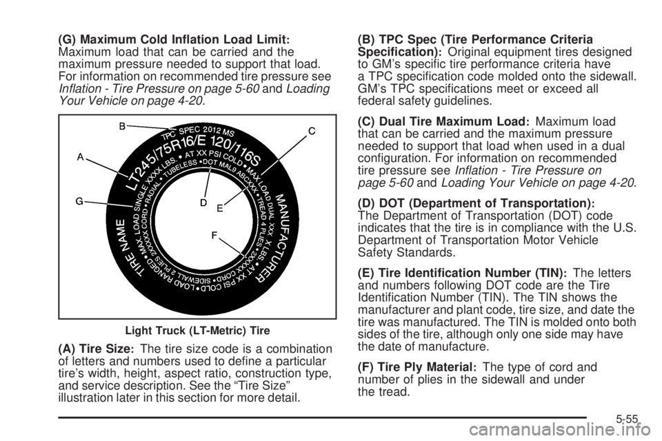 GMC SAVANA 2008  Owners Manual (G) Maximum Cold In�ation Load Limit:Maximum load that can be carried and the
maximum pressure needed to support that load.
For information on recommended tire pressure see
Inﬂation - Tire Pressure 