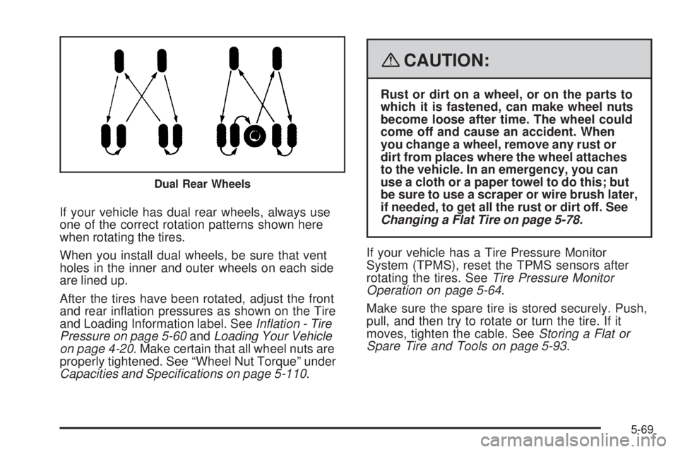 GMC SAVANA 2008  Owners Manual If your vehicle has dual rear wheels, always use
one of the correct rotation patterns shown here
when rotating the tires.
When you install dual wheels, be sure that vent
holes in the inner and outer w