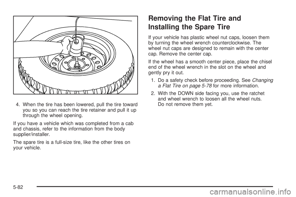 GMC SAVANA 2008  Owners Manual 4. When the tire has been lowered, pull the tire toward
you so you can reach the tire retainer and pull it up
through the wheel opening.
If you have a vehicle which was completed from a cab
and chassi