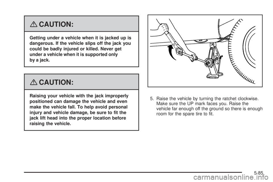 GMC SAVANA 2008  Owners Manual {CAUTION:
Getting under a vehicle when it is jacked up is
dangerous. If the vehicle slips off the jack you
could be badly injured or killed. Never get
under a vehicle when it is supported only
by a ja