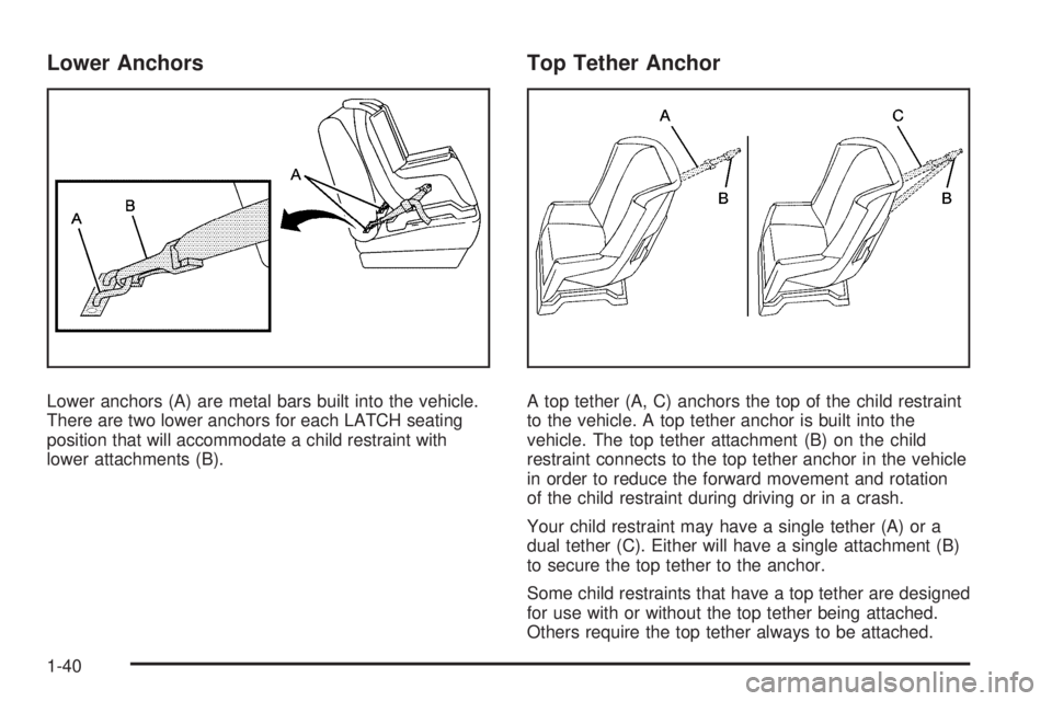 GMC SAVANA 2008 Service Manual Lower Anchors
Lower anchors (A) are metal bars built into the vehicle.
There are two lower anchors for each LATCH seating
position that will accommodate a child restraint with
lower attachments (B).
T
