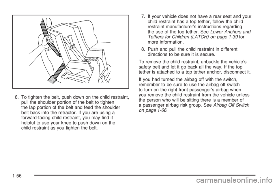 GMC SAVANA 2008 Workshop Manual 6. To tighten the belt, push down on the child restraint,
pull the shoulder portion of the belt to tighten
the lap portion of the belt and feed the shoulder
belt back into the retractor. If you are us