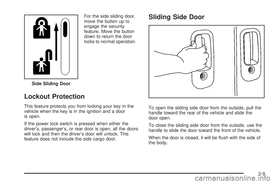 GMC SAVANA 2008 Manual Online For the side sliding door,
move the button up to
engage the security
feature. Move the button
down to return the door
locks to normal operation.
Lockout Protection
This feature protects you from locki