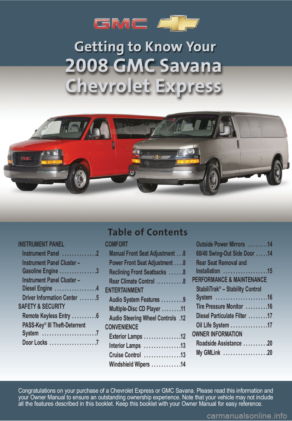 GMC SAVANA 2008  Get To Know Guide Congratulations on your purchase of a Chevrolet Express or GMC Savana. Please read this information and
your Owner Manual to ensure an outstanding ownership experience. Note that your vehicle may not 