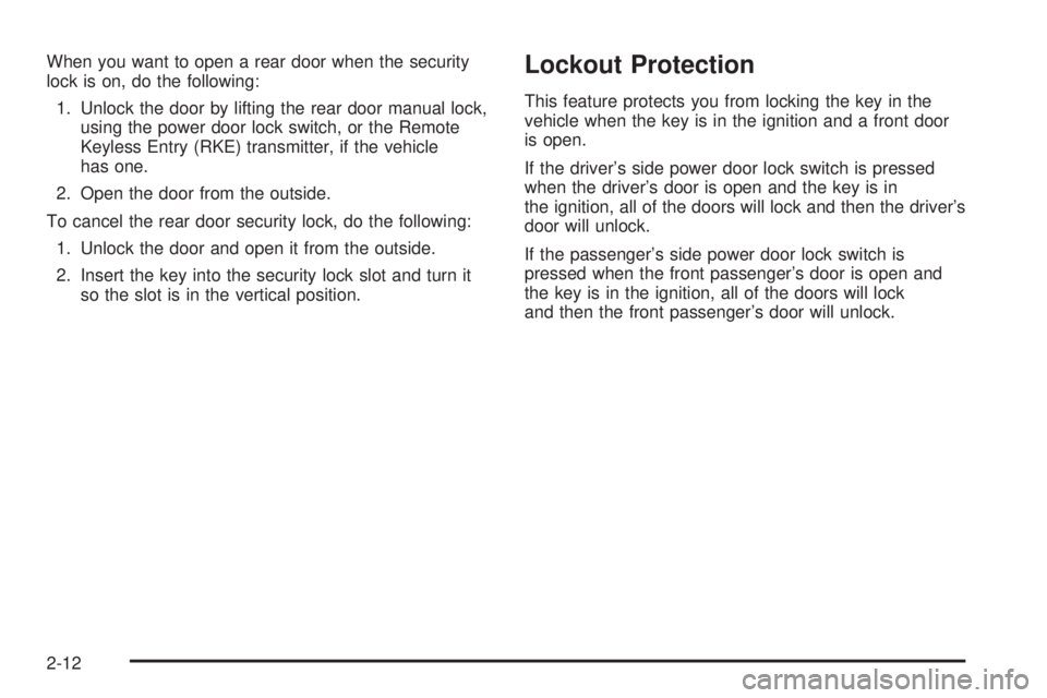 GMC SIERRA 2008  Owners Manual When you want to open a rear door when the security
lock is on, do the following:
1. Unlock the door by lifting the rear door manual lock,
using the power door lock switch, or the Remote
Keyless Entry