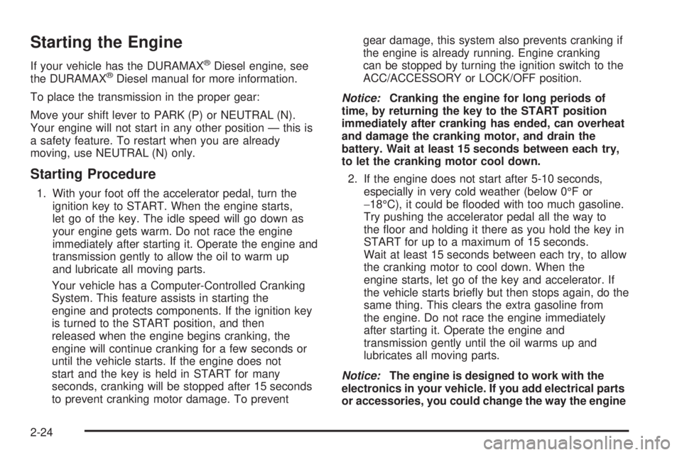 GMC SIERRA 2008  Owners Manual Starting the Engine
If your vehicle has the DURAMAX®Diesel engine, see
the DURAMAX®Diesel manual for more information.
To place the transmission in the proper gear:
Move your shift lever to PARK (P)