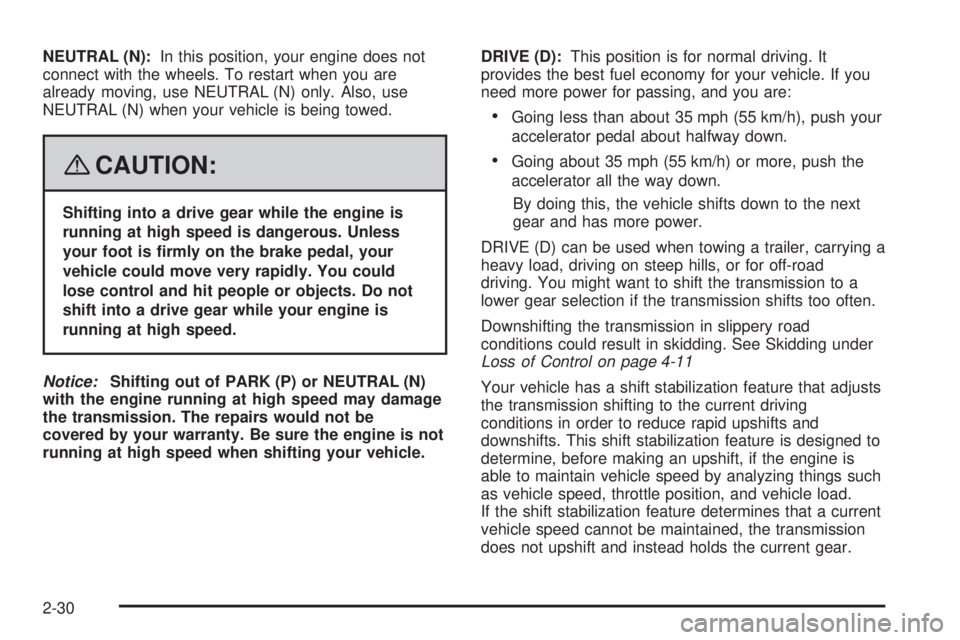 GMC SIERRA 2008  Owners Manual NEUTRAL (N):In this position, your engine does not
connect with the wheels. To restart when you are
already moving, use NEUTRAL (N) only. Also, use
NEUTRAL (N) when your vehicle is being towed.
{CAUTI