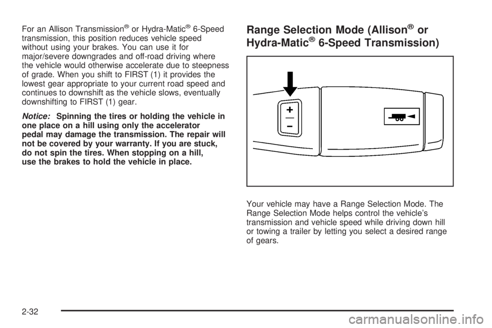 GMC SIERRA 2008  Owners Manual For an Allison Transmission®or Hydra-Matic®6-Speed
transmission, this position reduces vehicle speed
without using your brakes. You can use it for
major/severe downgrades and off-road driving where
