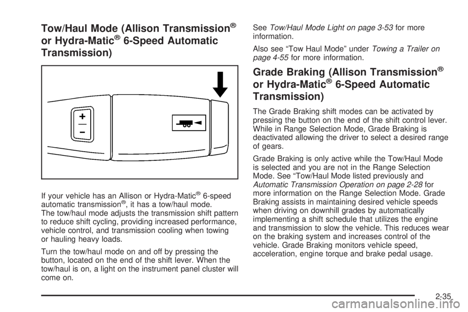 GMC SIERRA 2008  Owners Manual Tow/Haul Mode (Allison Transmission®
or Hydra-Matic®6-Speed Automatic
Transmission)
If your vehicle has an Allison or Hydra-Matic®6-speed
automatic transmission®, it has a tow/haul mode.
The tow/h