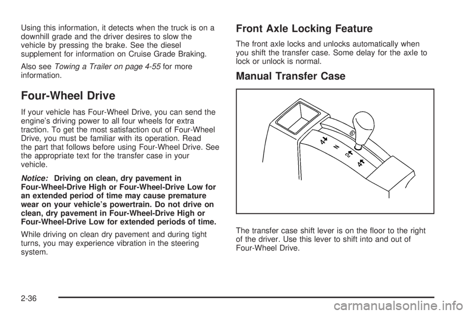 GMC SIERRA 2008  Owners Manual Using this information, it detects when the truck is on a
downhill grade and the driver desires to slow the
vehicle by pressing the brake. See the diesel
supplement for information on Cruise Grade Bra