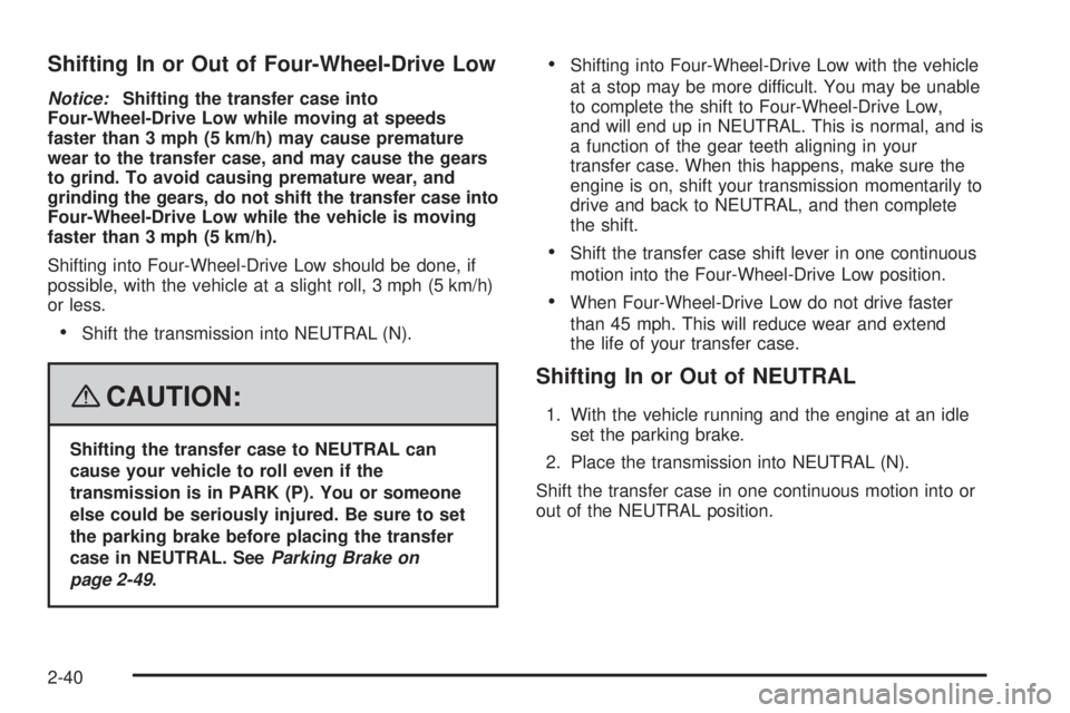 GMC SIERRA 2008 Owners Manual Shifting In or Out of Four-Wheel-Drive Low
Notice:Shifting the transfer case into
Four-Wheel-Drive Low while moving at speeds
faster than 3 mph (5 km/h) may cause premature
wear to the transfer case, GMC SIERRA 2008 Owners Manual Shifting In or Out of Four-Wheel-Drive Low
Notice:Shifting the transfer case into
Four-Wheel-Drive Low while moving at speeds
faster than 3 mph (5 km/h) may cause premature
wear to the transfer case,