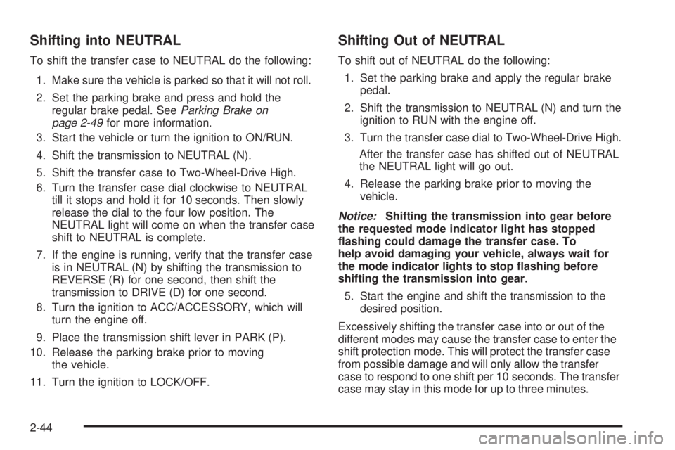 GMC SIERRA 2008  Owners Manual Shifting into NEUTRAL
To shift the transfer case to NEUTRAL do the following:
1. Make sure the vehicle is parked so that it will not roll.
2. Set the parking brake and press and hold the
regular brake