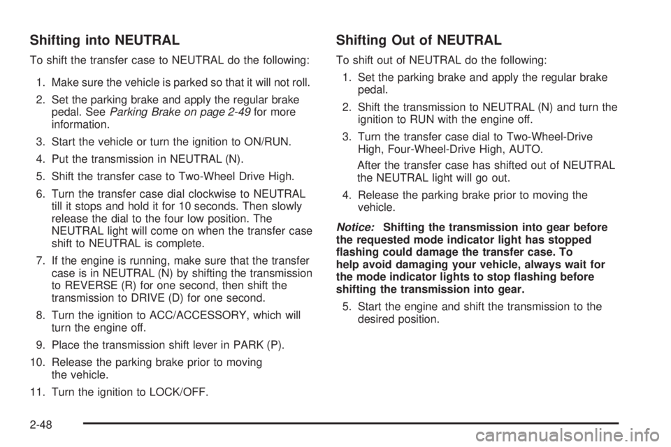 GMC SIERRA 2008  Owners Manual Shifting into NEUTRAL
To shift the transfer case to NEUTRAL do the following:
1. Make sure the vehicle is parked so that it will not roll.
2. Set the parking brake and apply the regular brake
pedal. S