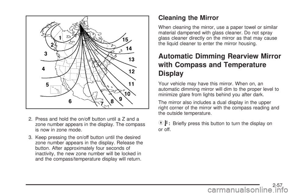 GMC SIERRA 2008  Owners Manual 2. Press and hold the on/off button until a Z and a
zone number appears in the display. The compass
is now in zone mode.
3. Keep pressing the on/off button until the desired
zone number appears in the