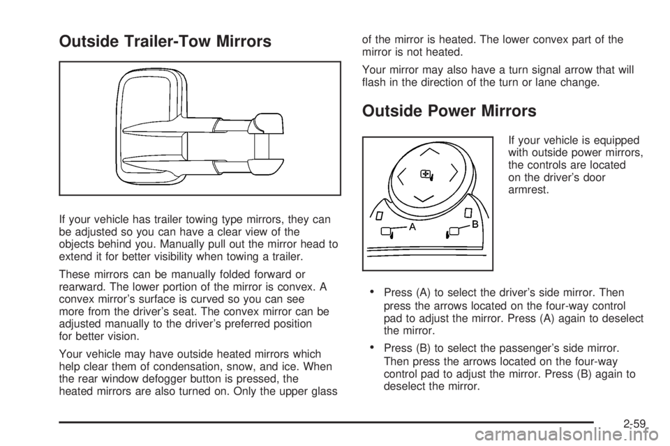 GMC SIERRA 2008 Owners Manual Outside Trailer-Tow Mirrors
If your vehicle has trailer towing type mirrors, they can
be adjusted so you can have a clear view of the
objects behind you. Manually pull out the mirror head to
extend it GMC SIERRA 2008 Owners Manual Outside Trailer-Tow Mirrors
If your vehicle has trailer towing type mirrors, they can
be adjusted so you can have a clear view of the
objects behind you. Manually pull out the mirror head to
extend it