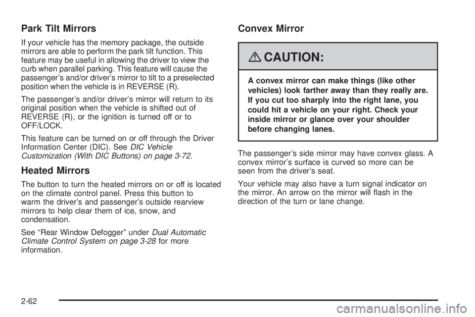 GMC SIERRA 2008 Owners Manual Park Tilt Mirrors
If your vehicle has the memory package, the outside
mirrors are able to perform the park tilt function. This
feature may be useful in allowing the driver to view the
curb when parall GMC SIERRA 2008 Owners Manual Park Tilt Mirrors
If your vehicle has the memory package, the outside
mirrors are able to perform the park tilt function. This
feature may be useful in allowing the driver to view the
curb when parall