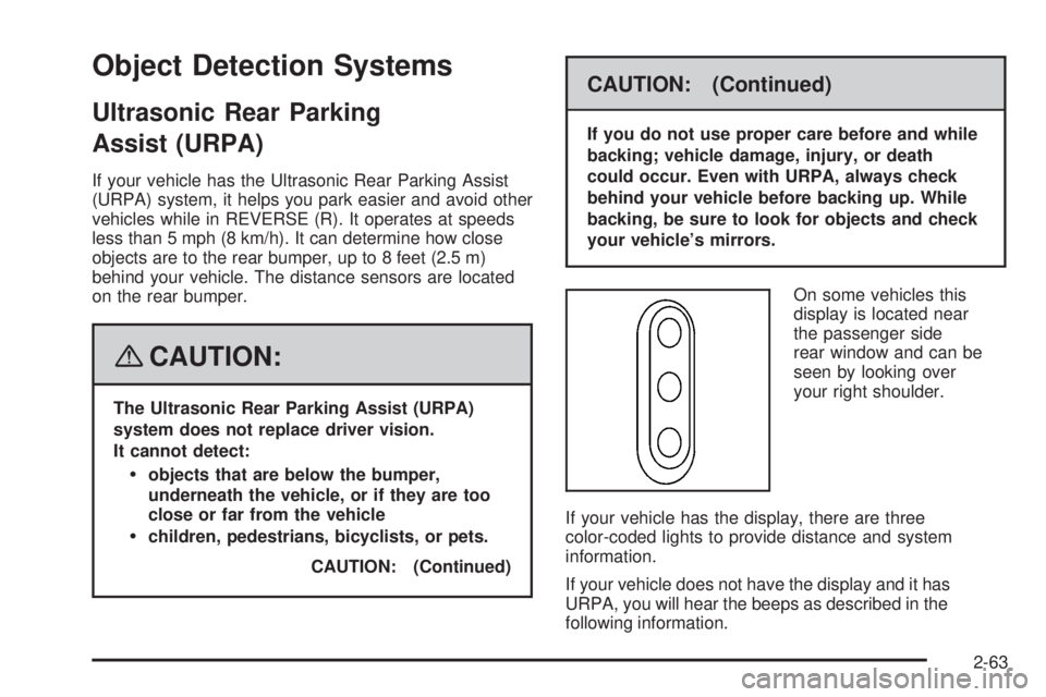 GMC SIERRA 2008 Owners Manual Object Detection Systems
Ultrasonic Rear Parking
Assist (URPA)
If your vehicle has the Ultrasonic Rear Parking Assist
(URPA) system, it helps you park easier and avoid other
vehicles while in REVERSE GMC SIERRA 2008 Owners Manual Object Detection Systems
Ultrasonic Rear Parking
Assist (URPA)
If your vehicle has the Ultrasonic Rear Parking Assist
(URPA) system, it helps you park easier and avoid other
vehicles while in REVERSE