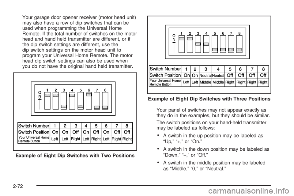 GMC SIERRA 2008 Owners Manual Your garage door opener receiver (motor head unit)
may also have a row of dip switches that can be
used when programming the Universal Home
Remote. If the total number of switches on the motor
head an GMC SIERRA 2008 Owners Manual Your garage door opener receiver (motor head unit)
may also have a row of dip switches that can be
used when programming the Universal Home
Remote. If the total number of switches on the motor
head an