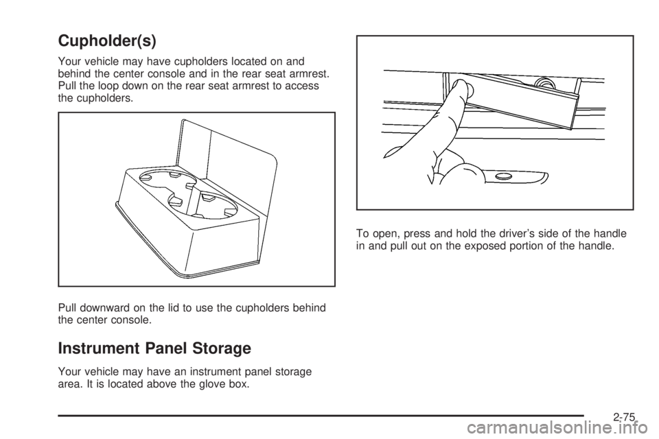 GMC SIERRA 2008  Owners Manual Cupholder(s)
Your vehicle may have cupholders located on and
behind the center console and in the rear seat armrest.
Pull the loop down on the rear seat armrest to access
the cupholders.
Pull downward