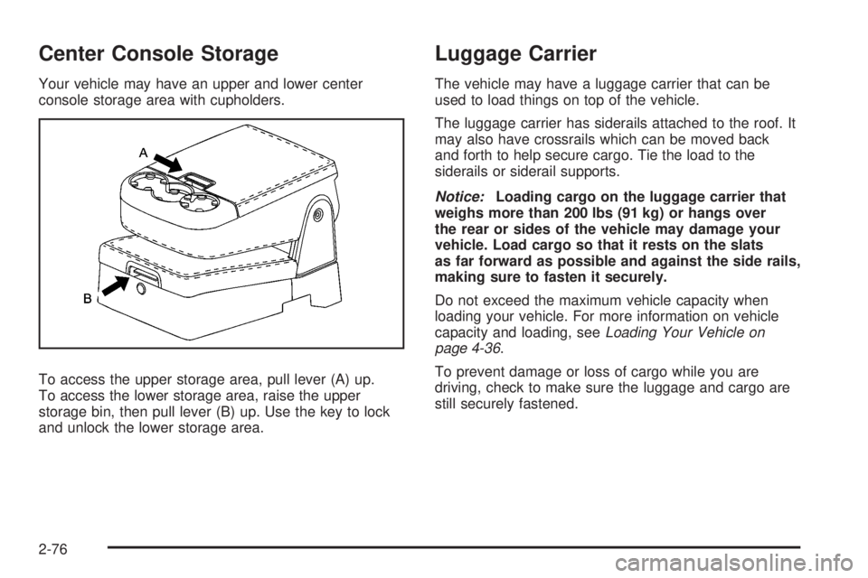 GMC SIERRA 2008  Owners Manual Center Console Storage
Your vehicle may have an upper and lower center
console storage area with cupholders.
To access the upper storage area, pull lever (A) up.
To access the lower storage area, rais