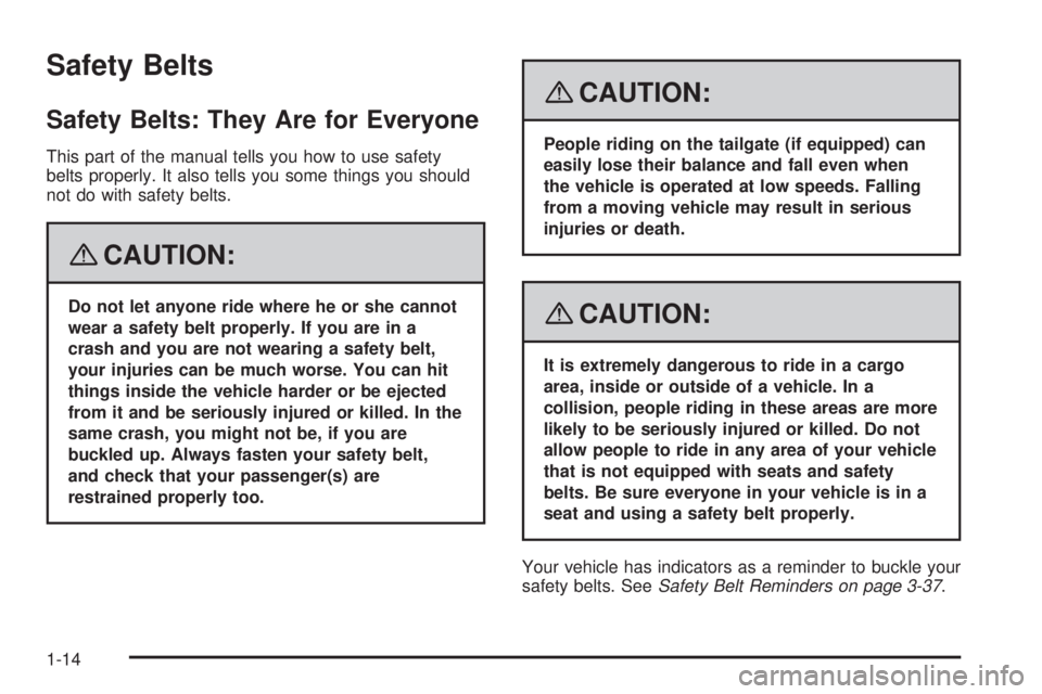 GMC SIERRA 2008 User Guide Safety Belts
Safety Belts: They Are for Everyone
This part of the manual tells you how to use safety
belts properly. It also tells you some things you should
not do with safety belts.
{CAUTION:
Do not GMC SIERRA 2008 User Guide Safety Belts
Safety Belts: They Are for Everyone
This part of the manual tells you how to use safety
belts properly. It also tells you some things you should
not do with safety belts.
{CAUTION:
Do not