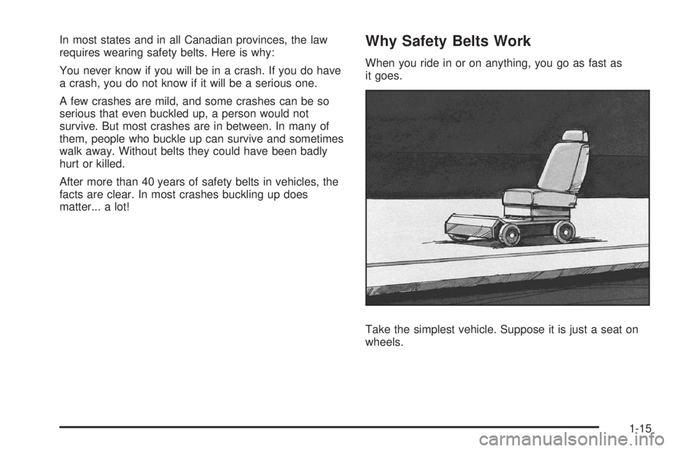 GMC SIERRA 2008 User Guide In most states and in all Canadian provinces, the law
requires wearing safety belts. Here is why:
You never know if you will be in a crash. If you do have
a crash, you do not know if it will be a seri GMC SIERRA 2008 User Guide In most states and in all Canadian provinces, the law
requires wearing safety belts. Here is why:
You never know if you will be in a crash. If you do have
a crash, you do not know if it will be a seri