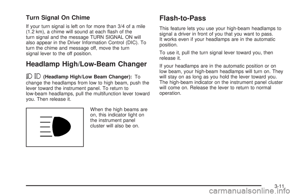 GMC SIERRA 2008  Owners Manual Turn Signal On Chime
If your turn signal is left on for more than 3/4 of a mile
(1.2 km), a chime will sound at each �ash of the
turn signal and the message TURN SIGNAL ON will
also appear in the Driv