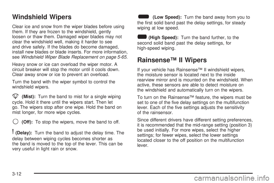 GMC SIERRA 2008  Owners Manual Windshield Wipers
Clear ice and snow from the wiper blades before using
them. If they are frozen to the windshield, gently
loosen or thaw them. Damaged wiper blades may not
clear the windshield well, 