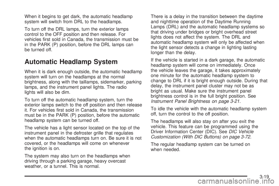 GMC SIERRA 2008  Owners Manual When it begins to get dark, the automatic headlamp
system will switch from DRL to the headlamps.
To turn off the DRL lamps, turn the exterior lamps
control to the OFF position and then release. For
ve